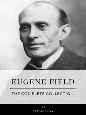 cover image of Eugene Field &#8211; the Complete Collection